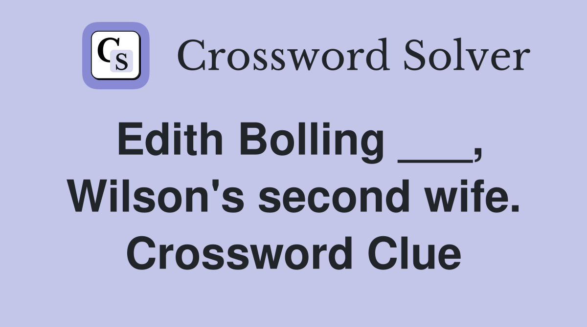 Edith Bolling ___, Wilson's second wife. Crossword Clue