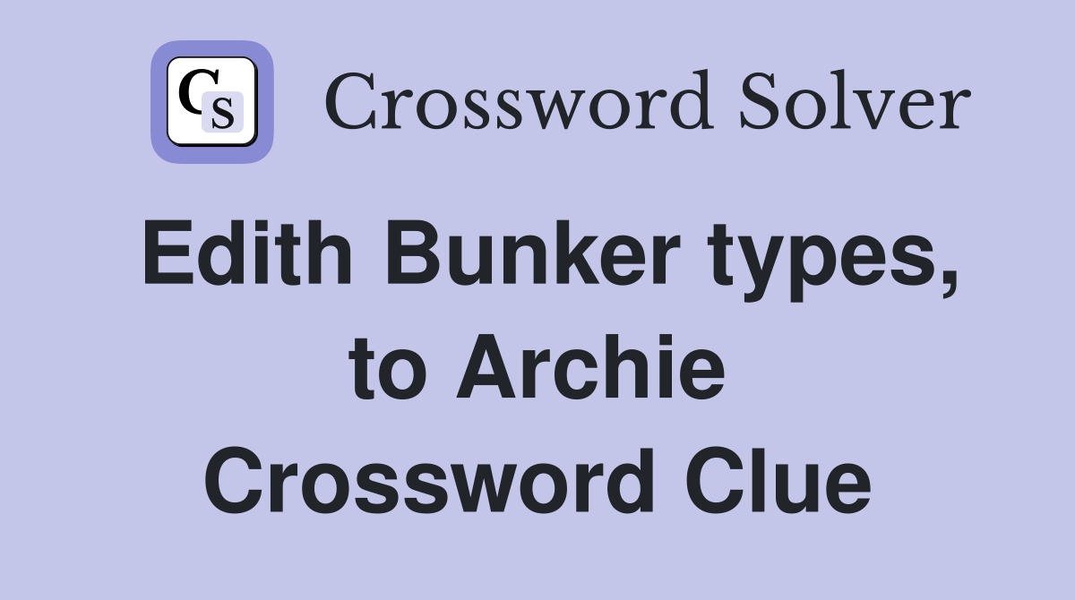 Edith Bunker types, to Archie Crossword Clue