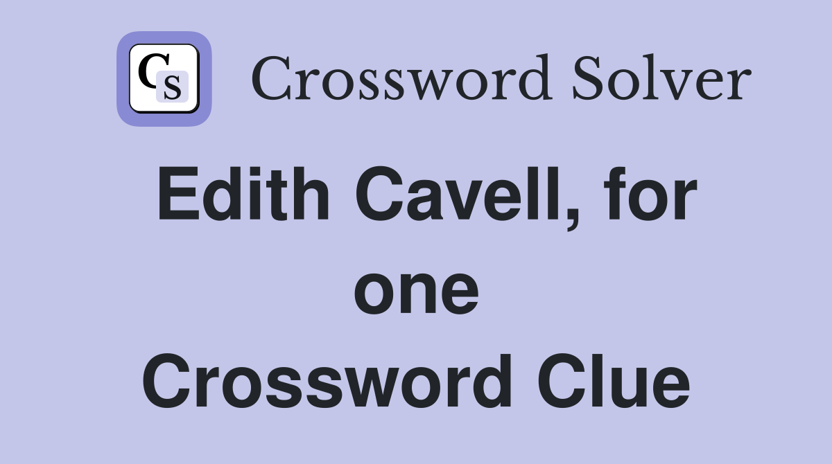 Edith Cavell, for one Crossword Clue