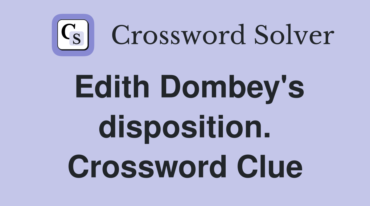 Edith Dombey's disposition. Crossword Clue