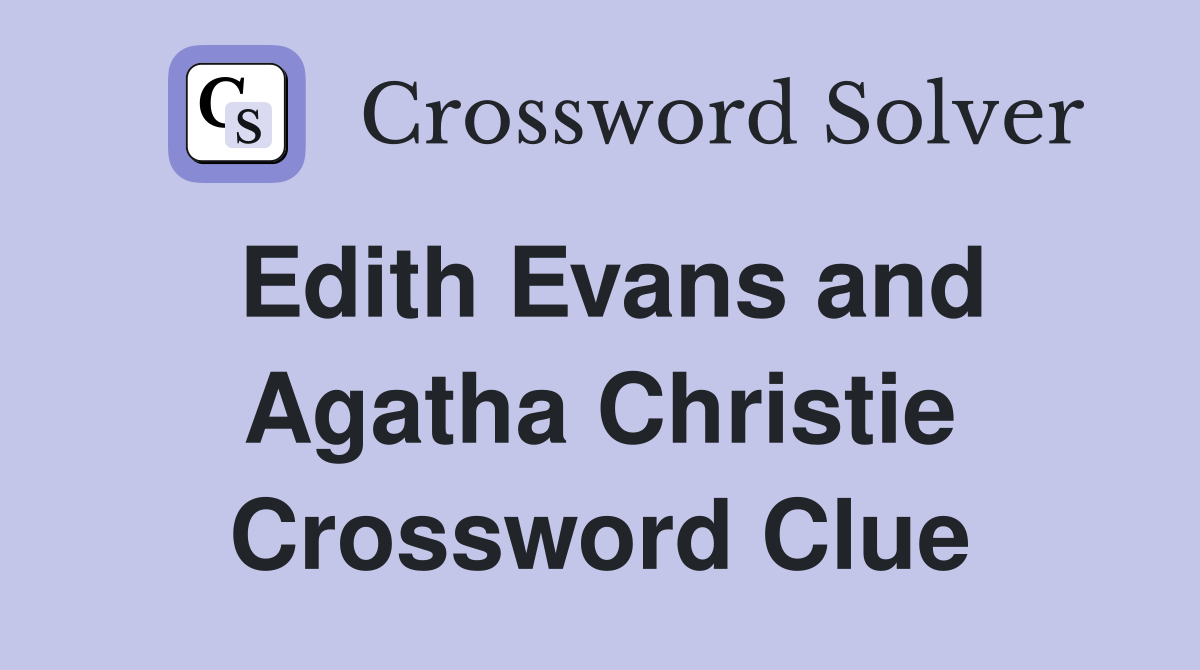 Edith Evans and Agatha Christie Crossword Clue