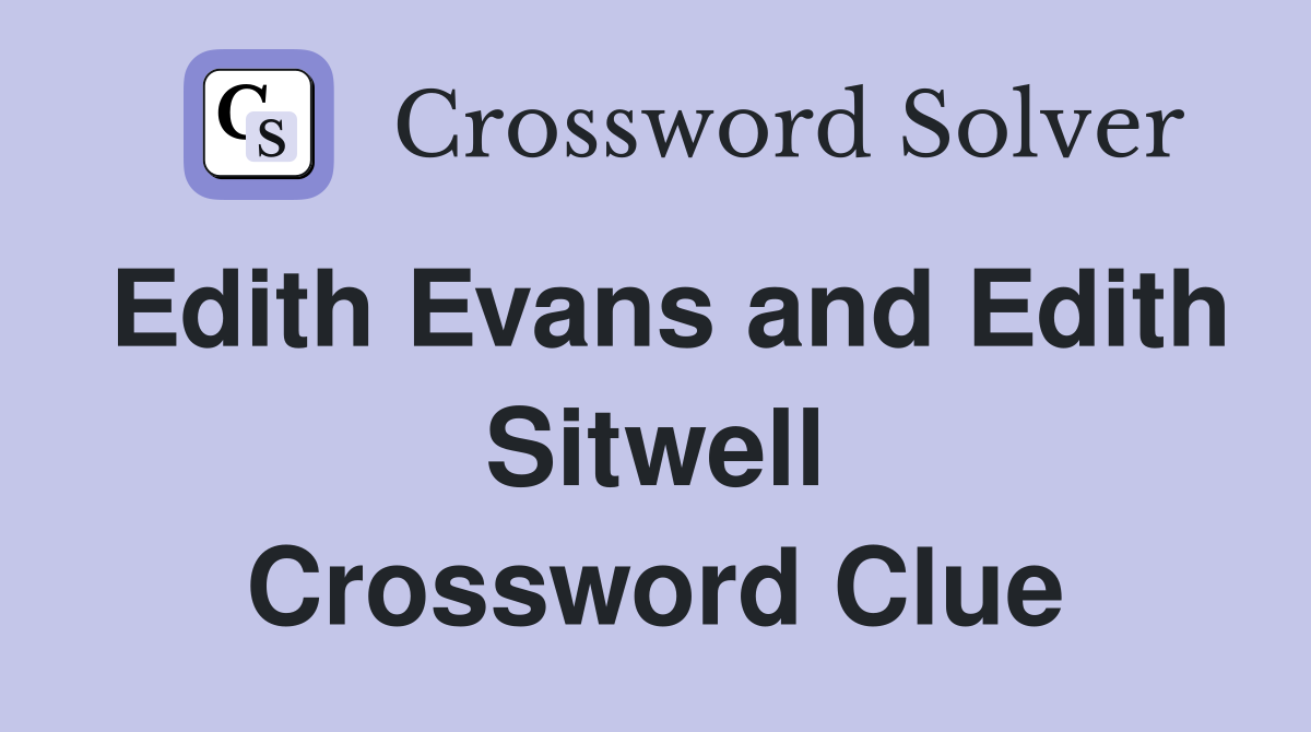 Edith Evans and Edith Sitwell Crossword Clue
