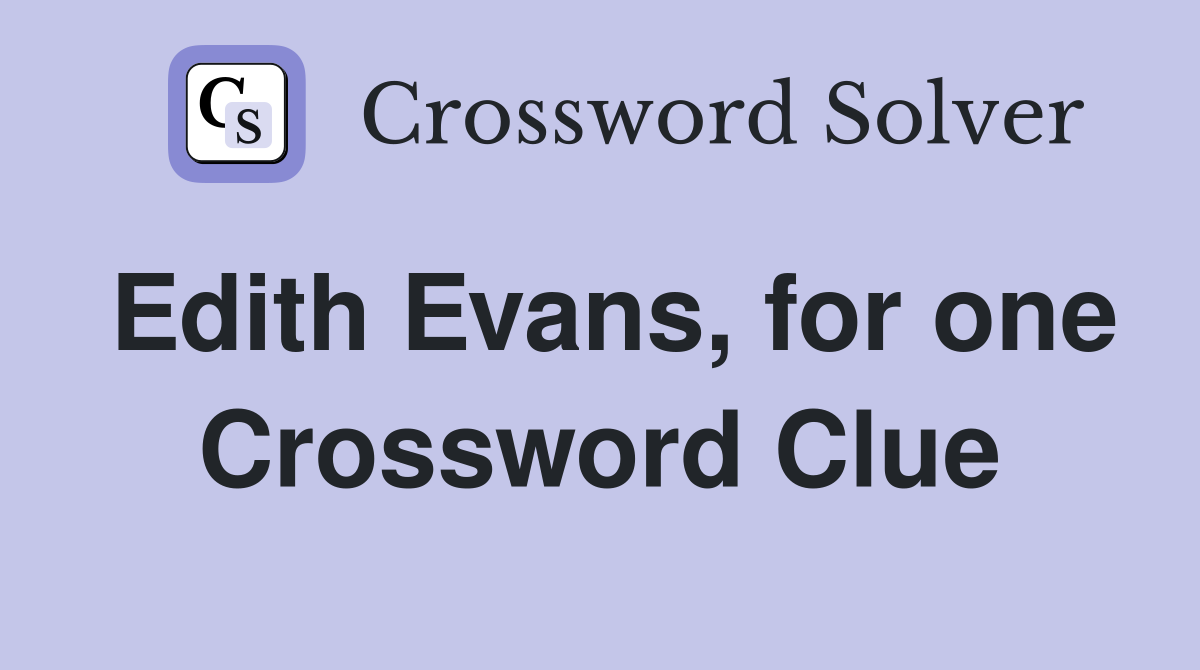 Edith Evans, for one Crossword Clue
