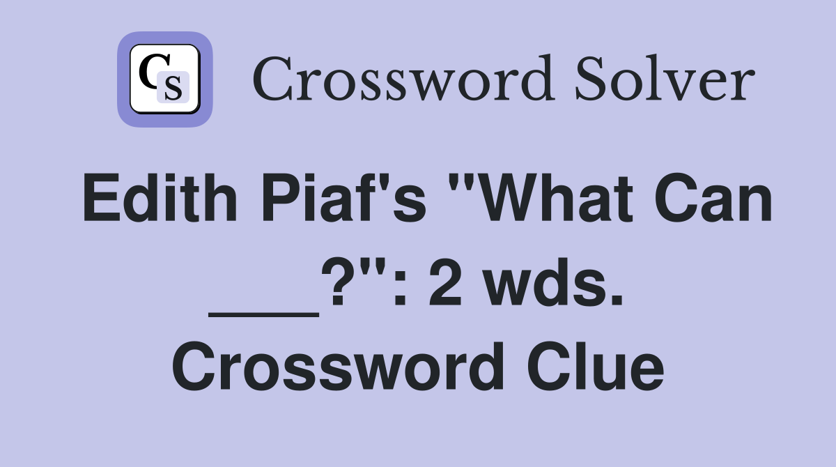 Edith Piaf's "What Can ___?": 2 wds. Crossword Clue