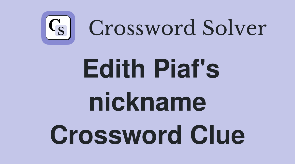 Edith Piaf's nickname Crossword Clue