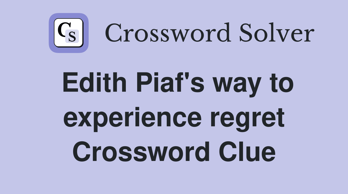 Edith Piaf's way to experience regret Crossword Clue