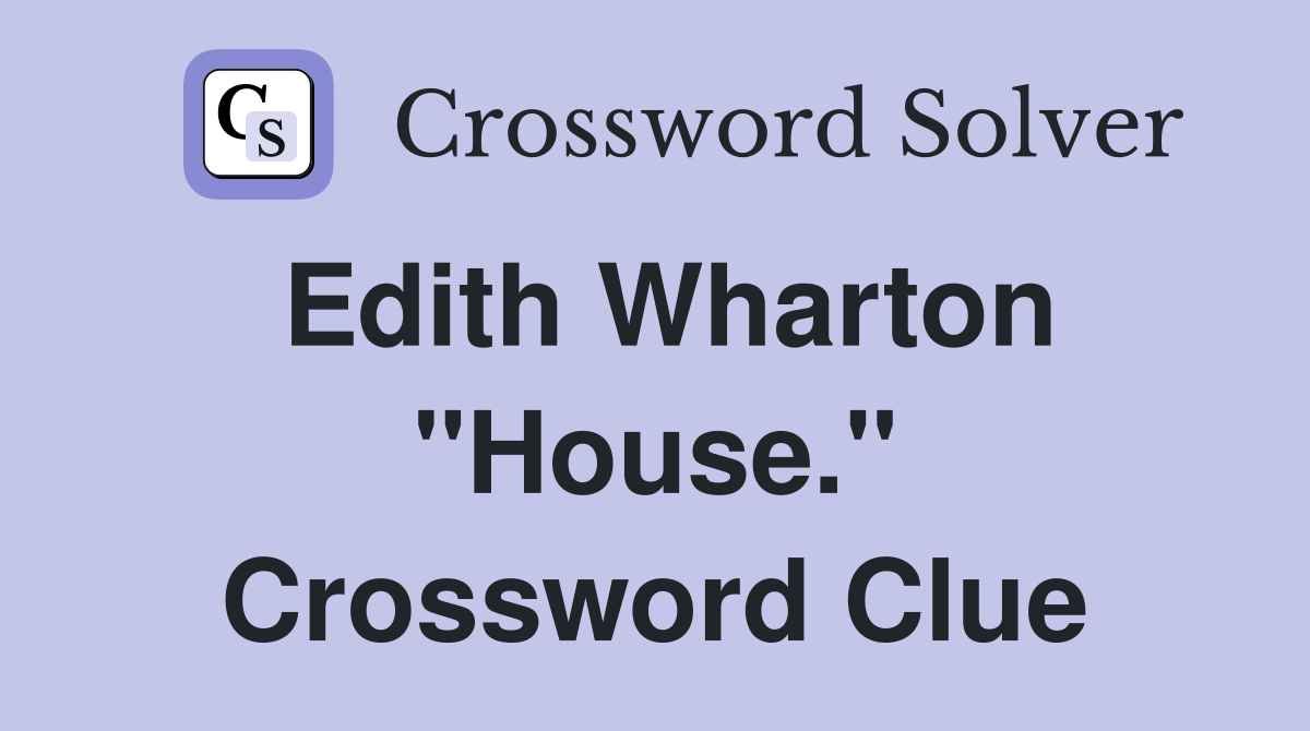 Edith Wharton "House." Crossword Clue