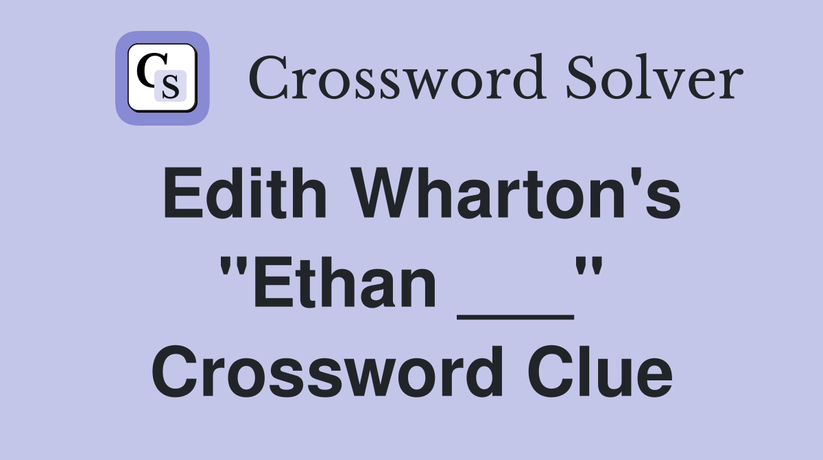 Edith Wharton's "Ethan ___" Crossword Clue