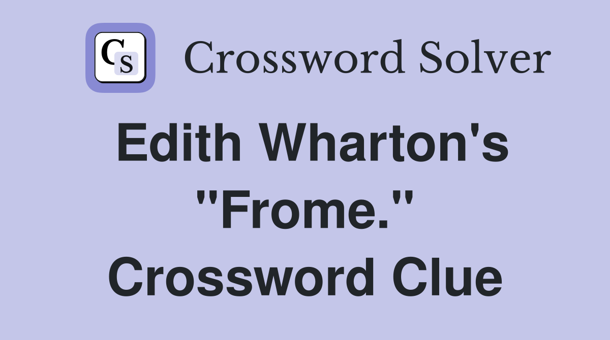 Edith Wharton's "Frome." Crossword Clue