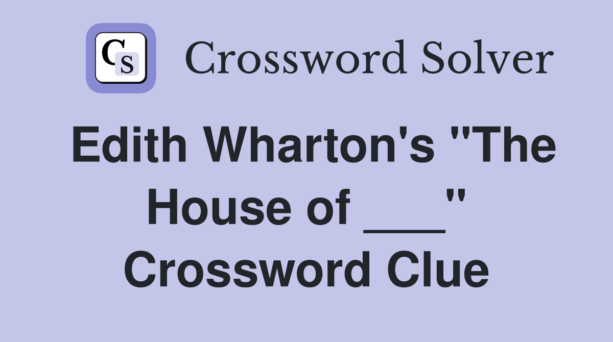 Edith Wharton's "The House of ___" Crossword Clue