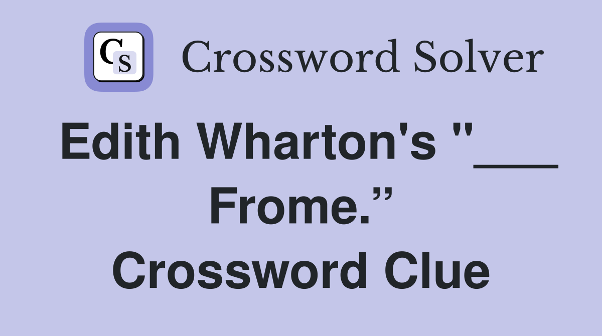 Edith Wharton's "___ Frome.” Crossword Clue