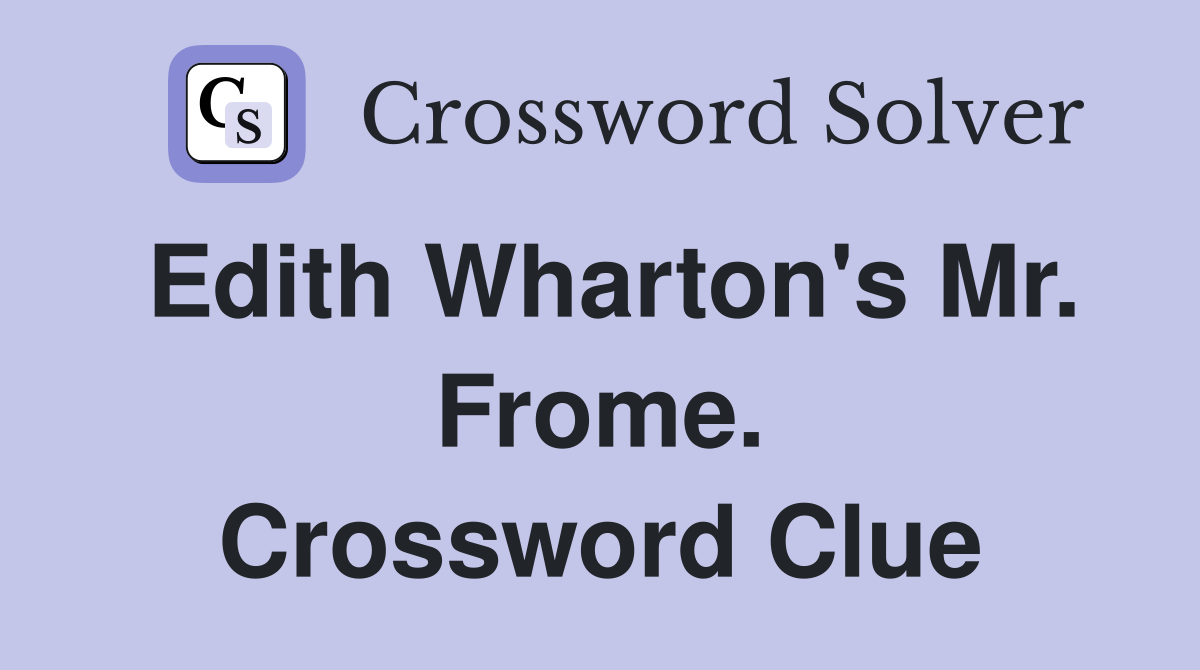 Edith Wharton's Mr. Frome. Crossword Clue