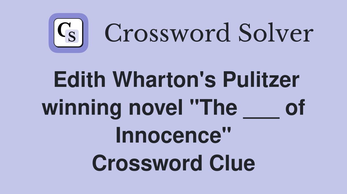 Edith Wharton's Pulitzer winning novel "The ___ of Innocence" Crossword Clue