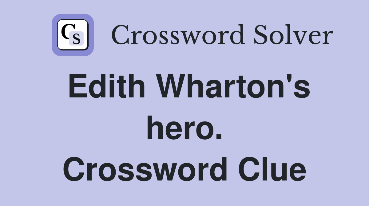 Edith Wharton's hero. Crossword Clue