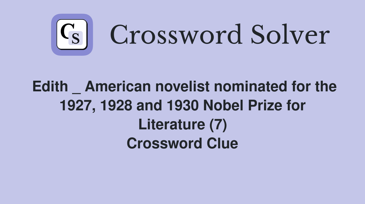 Edith _ American novelist nominated for the 1927, 1928 and 1930 Nobel Prize for Literature (7) Crossword Clue