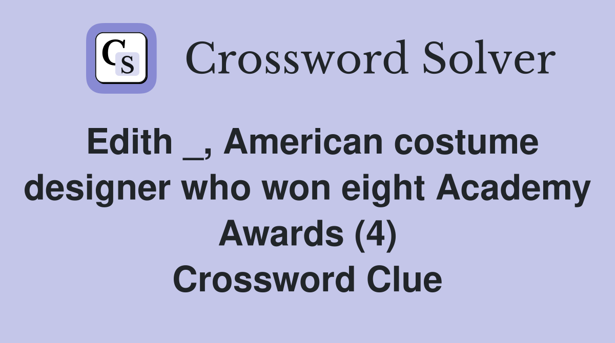 Edith _, American costume designer who won eight Academy Awards (4) Crossword Clue