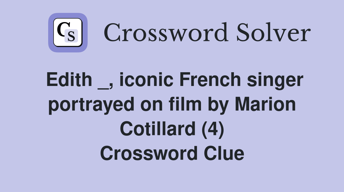 Edith _, iconic French singer portrayed on film by Marion Cotillard (4) Crossword Clue