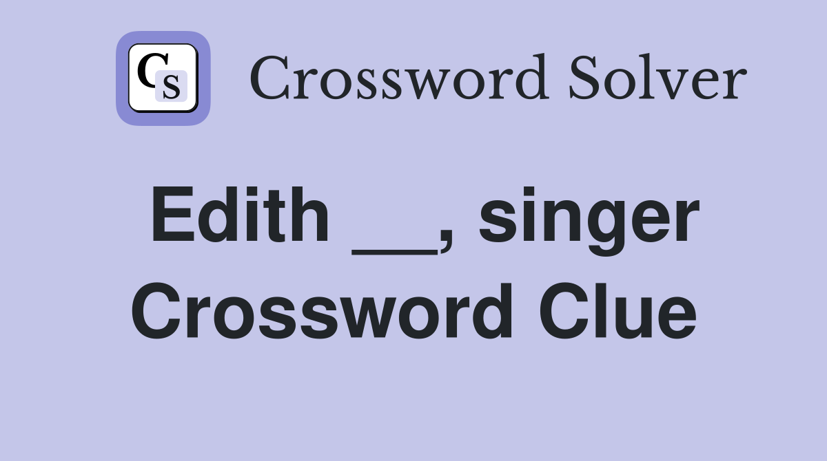 Edith __, singer Crossword Clue