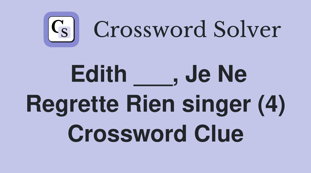 Edith ___, Je Ne Regrette Rien singer (4) Crossword Clue
