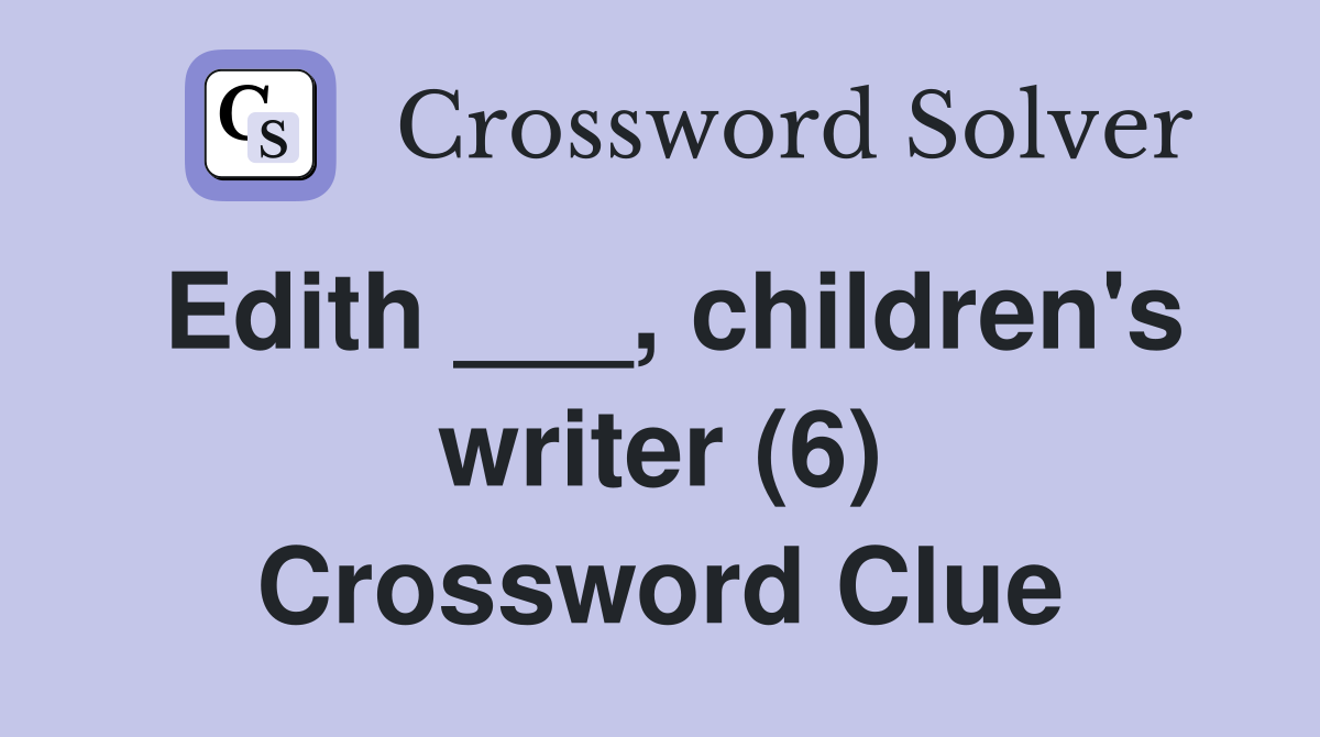 Edith ___, children's writer (6) Crossword Clue
