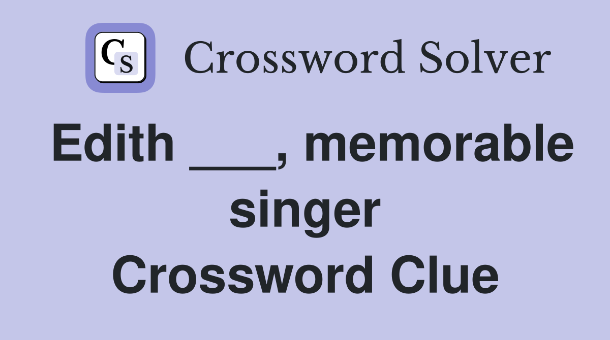 Edith ___, memorable singer Crossword Clue