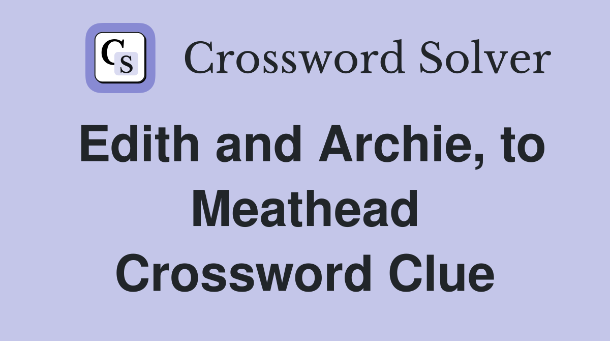 Edith and Archie, to Meathead Crossword Clue