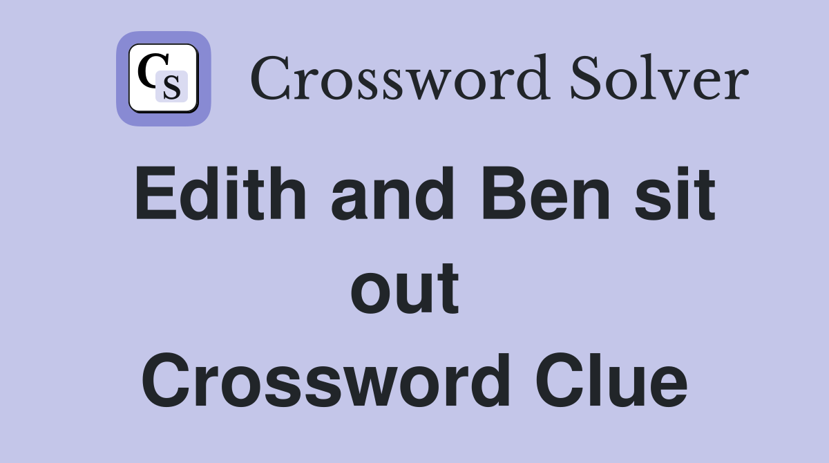 Edith and Ben sit out  Crossword Clue