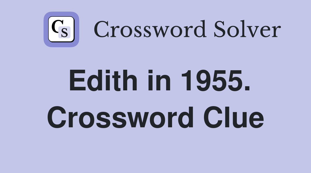 Edith in 1955. Crossword Clue