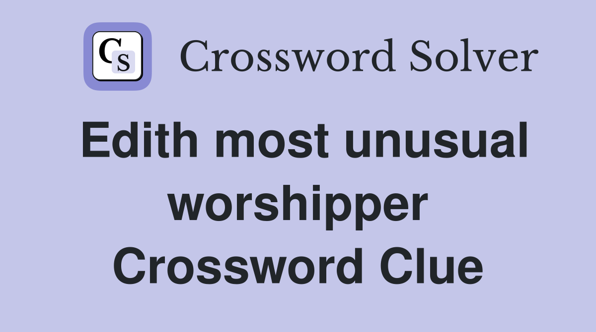 Edith most unusual worshipper Crossword Clue