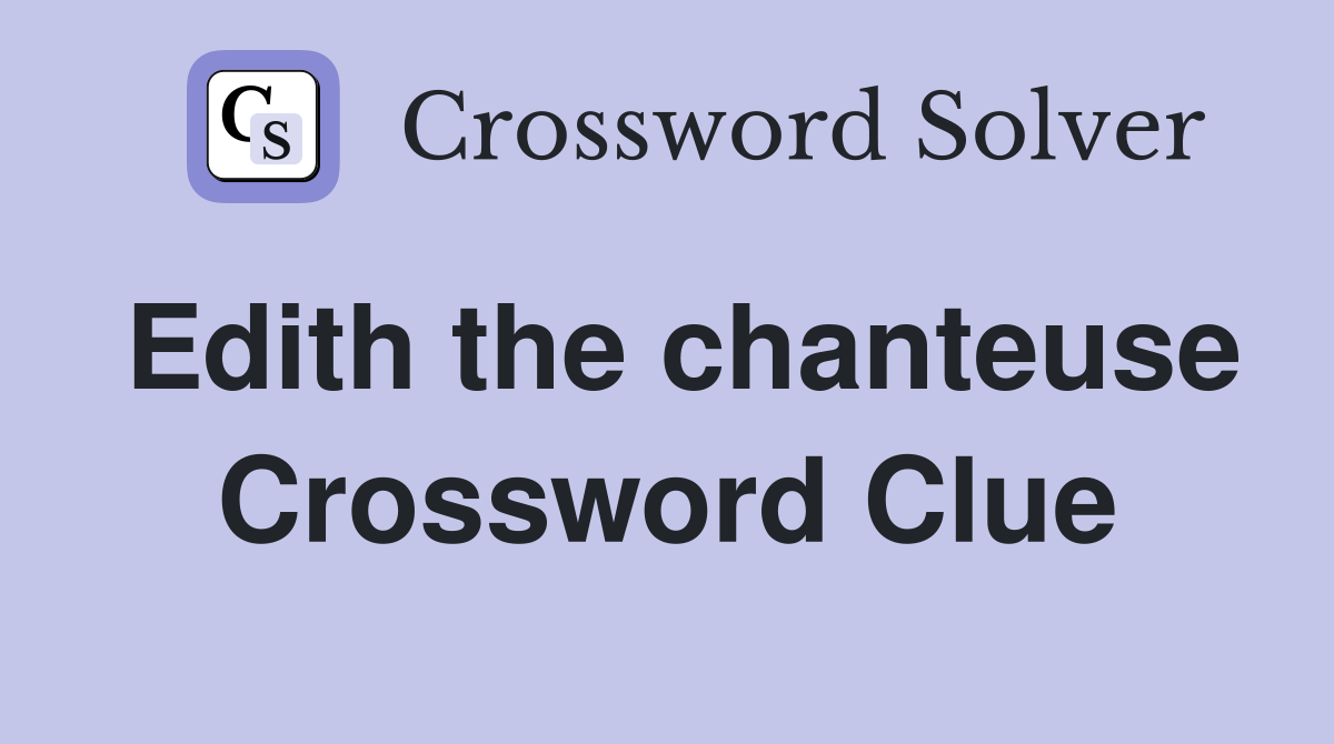 Edith the chanteuse Crossword Clue