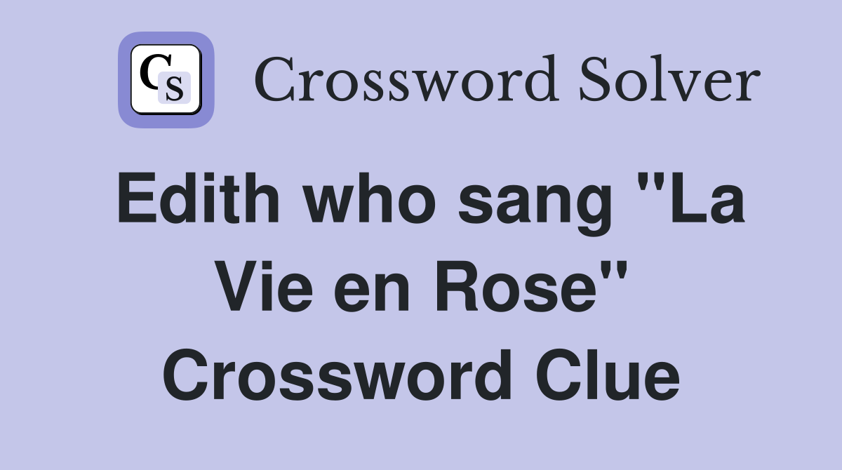 Edith who sang "La Vie en Rose" Crossword Clue