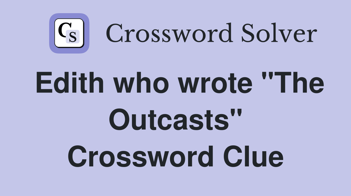 Edith who wrote "The Outcasts" Crossword Clue