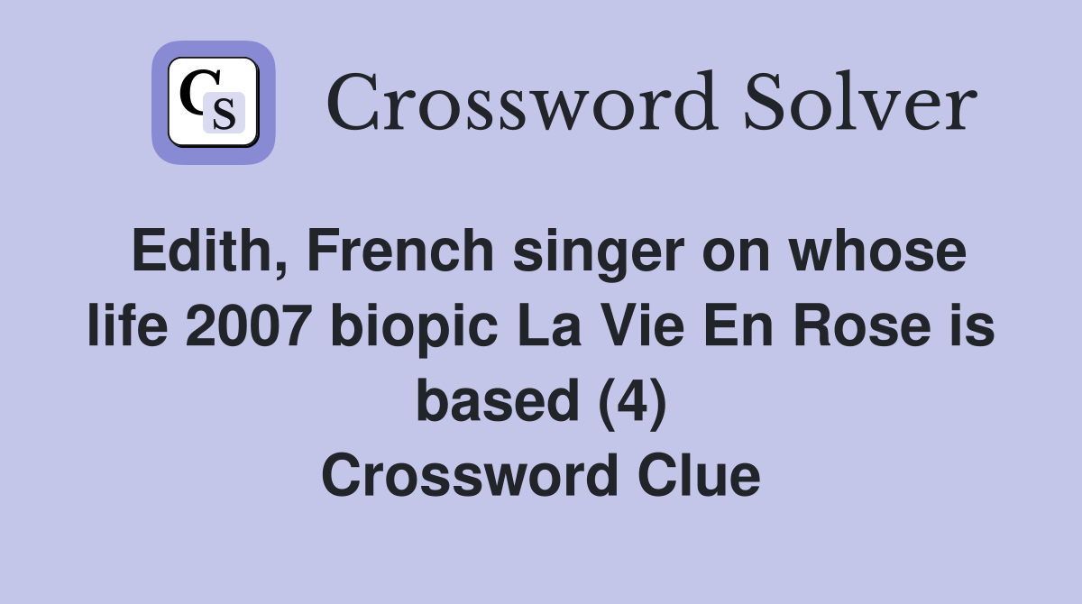 Edith, French singer on whose life 2007 biopic La Vie En Rose is based (4) Crossword Clue