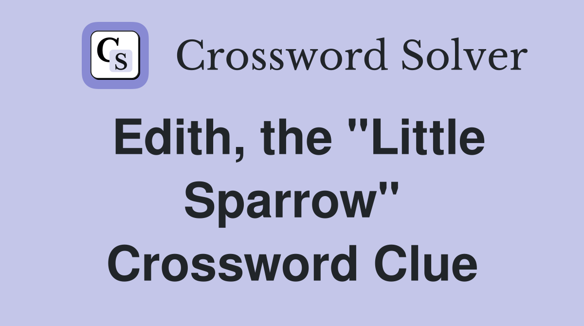 Edith, the "Little Sparrow" Crossword Clue