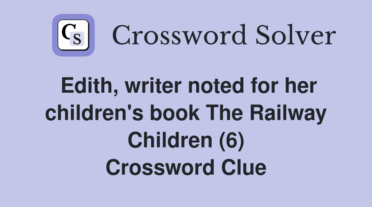 Edith, writer noted for her children's book The Railway Children (6) Crossword Clue