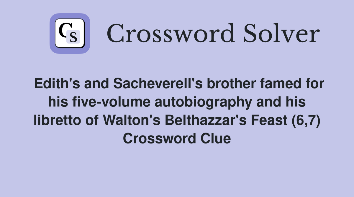 Edith's and Sacheverell's brother famed for his five-volume autobiography and his libretto of Walton's Belthazzar's Feast (6,7) Crossword Clue