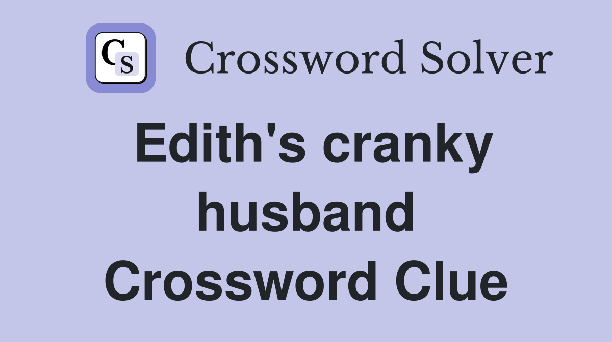 Edith's cranky husband Crossword Clue