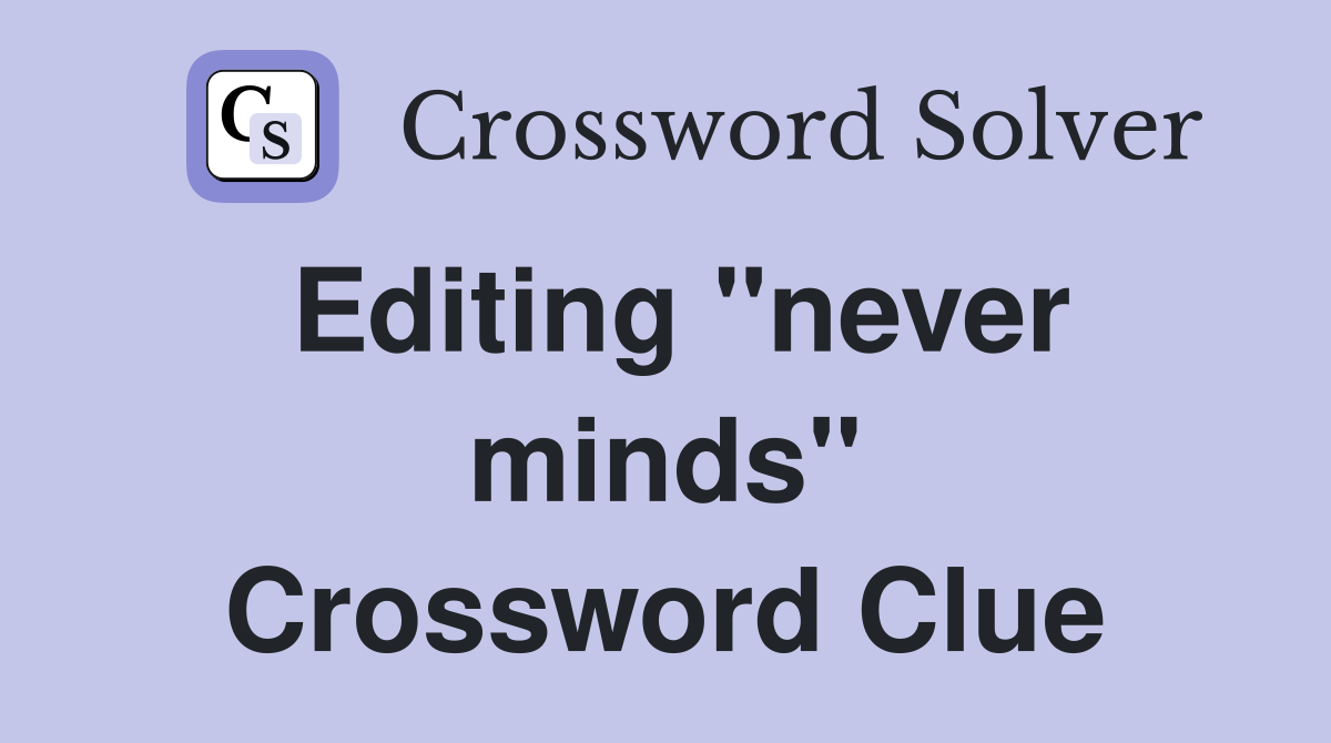 Editing "never minds" Crossword Clue