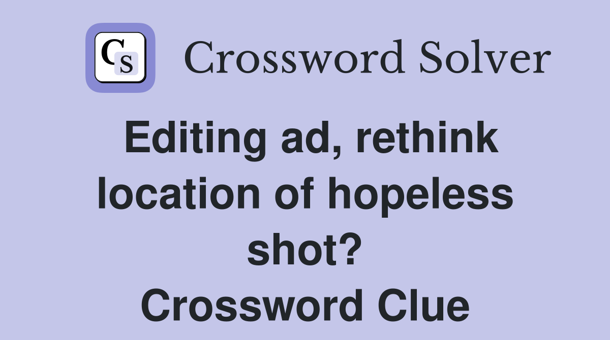 Editing ad, rethink location of hopeless shot? Crossword Clue