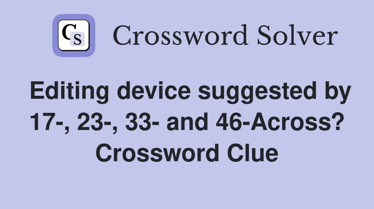 Editing device suggested by 17-, 23-, 33- and 46-Across? Crossword Clue
