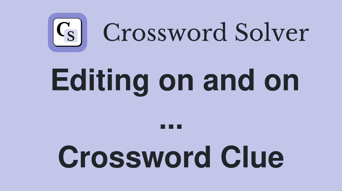Editing on and on ... Crossword Clue