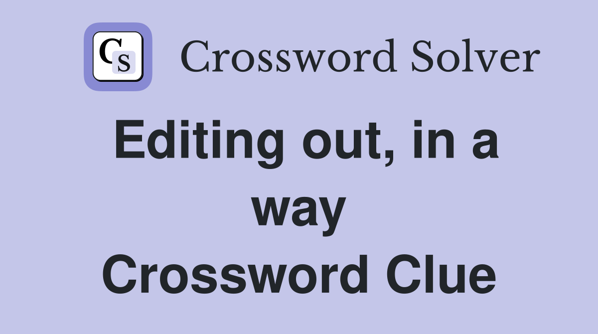 Editing out, in a way Crossword Clue