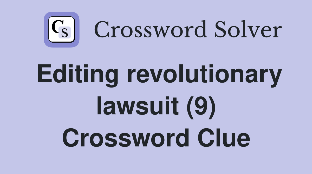 Editing revolutionary lawsuit (9) Crossword Clue