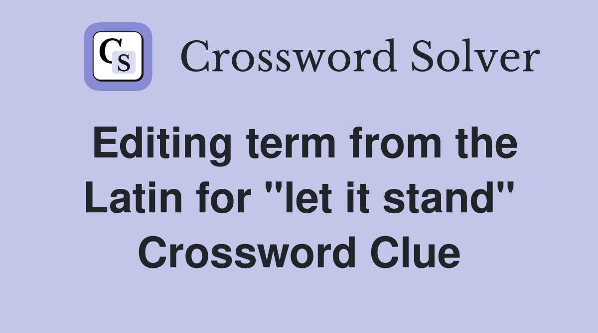 Editing term from the Latin for "let it stand" Crossword Clue