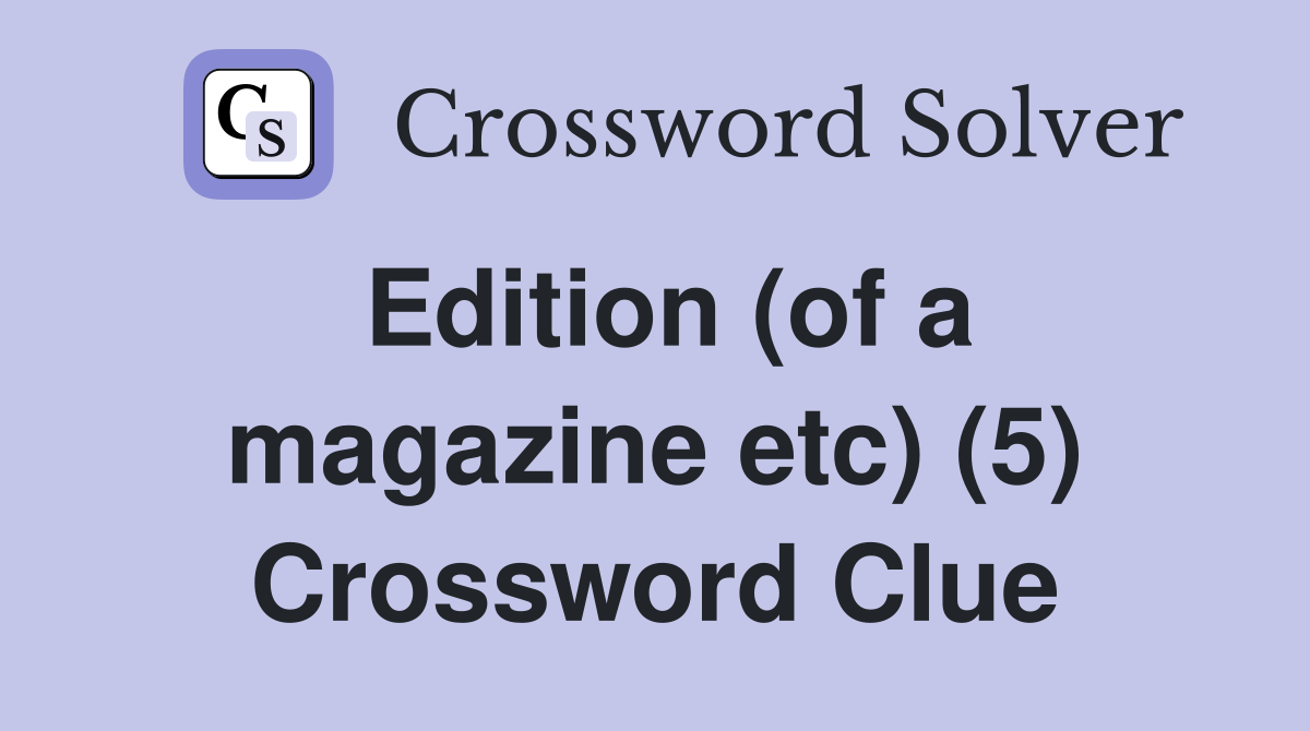 Edition (of a magazine etc) (5) Crossword Clue
