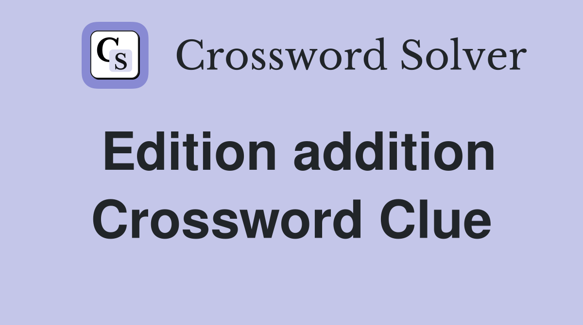 Edition addition Crossword Clue