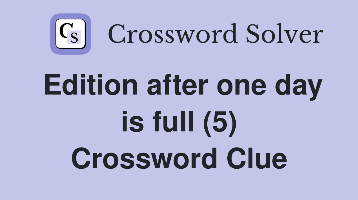 Edition after one day is full (5) Crossword Clue
