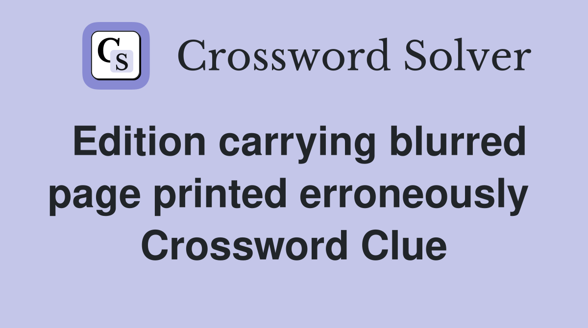 Edition carrying blurred page printed erroneously  Crossword Clue