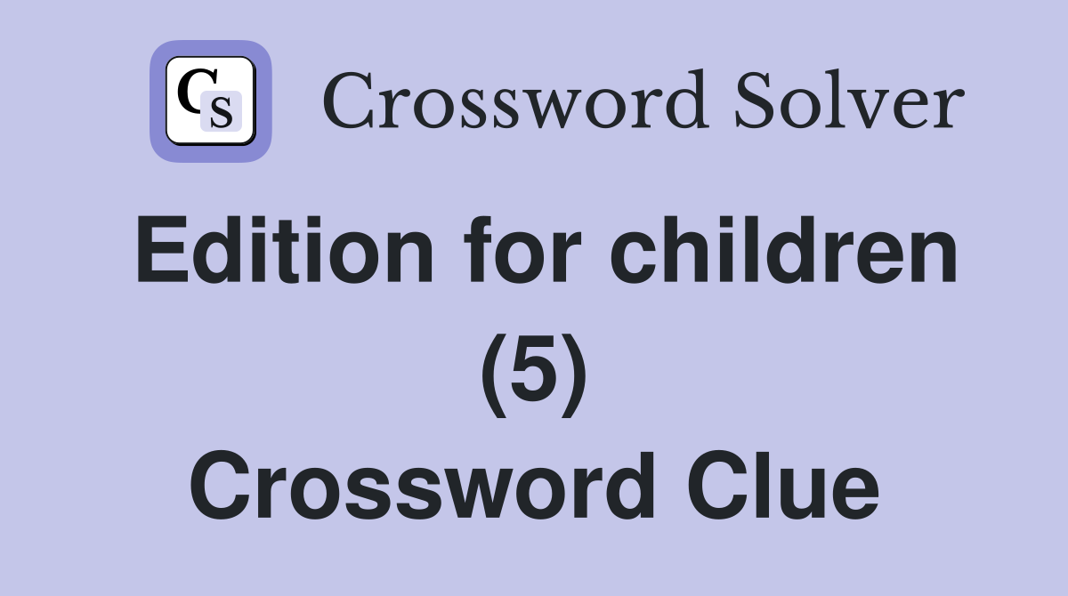 Edition for children (5) Crossword Clue