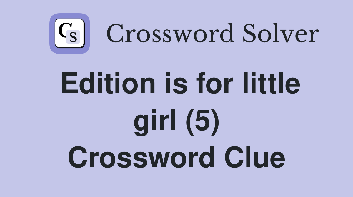 Edition is for little girl (5) Crossword Clue